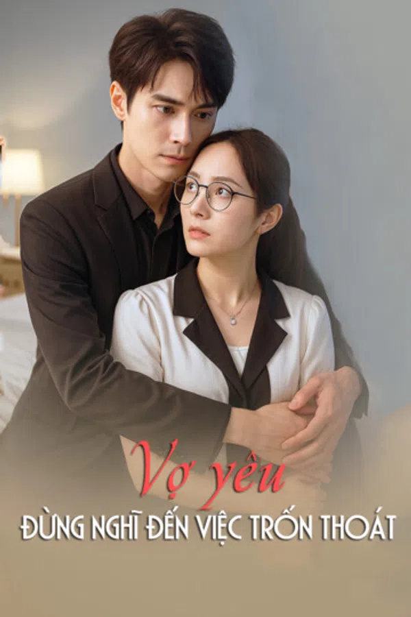 Vợ yêu, đừng nghĩ đến việc trốn thoát